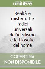 Realtà e mistero. Le radici universali dell'idealismo e la filosofia del nome libro