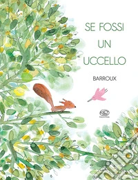 Se fossi un uccello. Ediz. a colori libro
