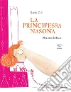 La principessa nasona. Ediz. a colori libro