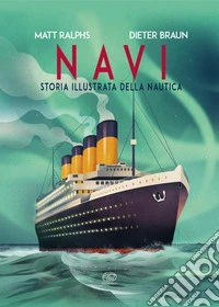 Navi. Storia illustrata della nautica libro