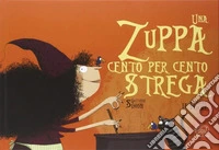 Una zuppa cento per cento strega. Ediz. a colori libro