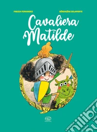Cavaliera Matilde. Ediz. a colori libro