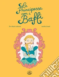 Principessa con i baffi. Ediz. illustrata