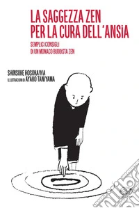 Lo saggezza zen per la cura dell'ansia. Semplici consigli di un monaco buddista zen libro