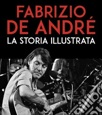 Fabrizio De André. La storia illustrata