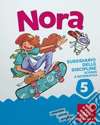Nora. Un salto nelle discipline. Discipline scientifiche. Con Matematica, Scienze e Tecnologia. Per la 5ª classe della Scuola elementare. Con e-book. Con espansione online. Vol. 2 libro