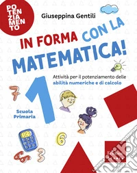 In forma con la matematica. Attività per il potenziamento delle abilità numeriche e di calcolo. Vol. 1 libro