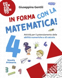 In forma con la matematica. Attività per il potenziamento delle abilità numeriche e di calcolo. Vol. 4 libro