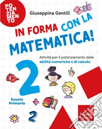 In forma con la matematica. Attività per il potenziamento delle abilità numeriche e di calcolo. Vol. 2