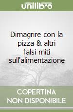 Dimagrire con la pizza & altri falsi miti sull'alimentazione libro