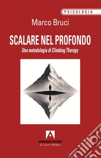 Scalare nel profondo. Una metodologia di Climbing Therapy libro