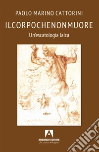Ilcorpochenonmuore. Un'escatologia laica libro