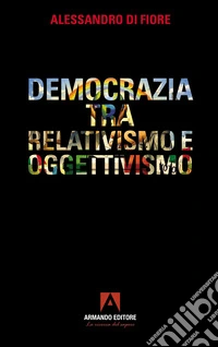 Democrazia tra relativismo e oggettivismo libro