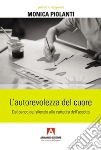 L'autorevolezza del cuore. Dal banco del silenzio alla cattedra dell'ascolto libro