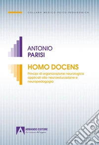 Homo docens. Principi di organizzazione neurologica applicati alla neuroeducazione neuropedagogia libro
