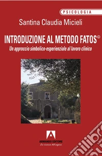 Introduzione al metodo Fatos©. Un approccio simbolico-esperienziale al lavoro clinico libro