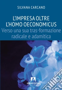 Impresa oltre l'homo oeconomicus. Verso una tras-formazione radicale e adamitica