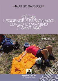 Storia, leggende e personaggi lungo il cammino di Santiago libro