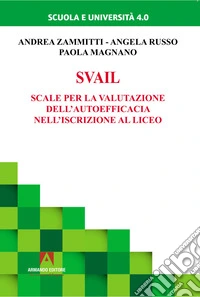 Svail. Scale per la valutazione dell'autoefficacia nell'iscrizione al liceo libro