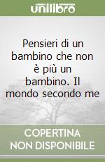 Pensieri di un bambino che non è più un bambino. Il mondo secondo me