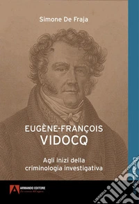 Eugène-François Vidocq. Agli inizi della criminologia investigativa