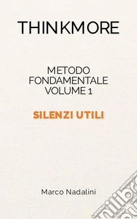 Silenzi utili. Metodo fondamentale ThinkMore. Vol. 1 libro