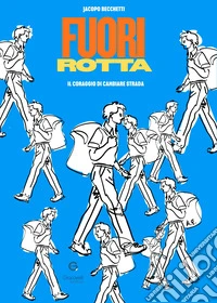 Fuorirotta. Il coraggio di cambiare strada libro