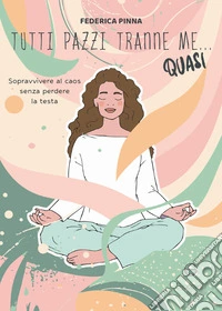 Tutti pazzi tranne me... quasi. Sopravvivere al caos senza perdere la testa libro