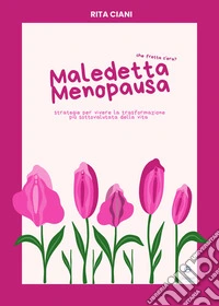 Maledetta menopausa. Che fretta c'era? Strategie per vivere la trasformazione più sottovalutata della vita. Con QR code libro