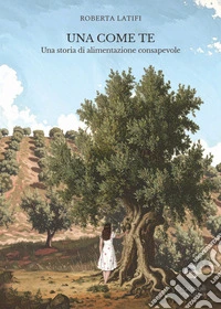 Una come te. Una storia di alimentazione consapevole libro