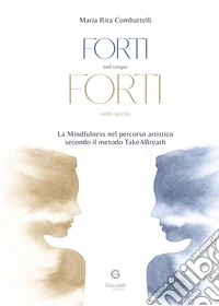 Forti nel corpo, forti nello spirito. La mindfulness nel percorso artistico secondo il metodo TakeABreath libro