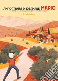 L'importanza di chiamarsi Mario. La storia, non comune, di un uomo normale: mio padre libro