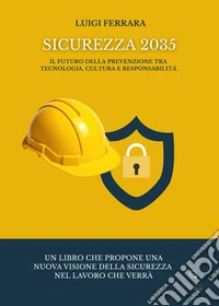 Sicurezza 2035. Il futuro della prevenzione tra tecnologia, cultura e responsabilità libro