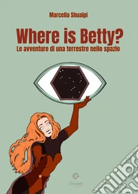 Where is Betty? Le avventure di una terrestre nello spazio libro