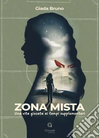 Zona mista. Una vita giocata ai tempi supplementari libro