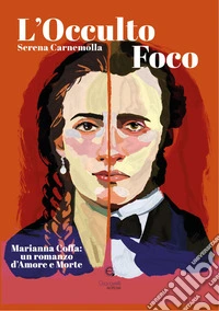 L'occulto foco. Marianna Coffa: un romanzo di Amore e Morte libro