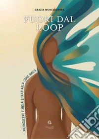 Fuori dal loop. Riconoscere l'ansia e trattarla come amica libro