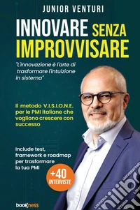 Innovare senza improvvisare. L'innovazione è l'arte di trasformare l'intuizione in sistema libro