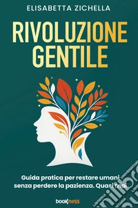 Rivoluzione gentile. Guida pratica per restare umani senza perdere la pazienza. Quasi mai libro