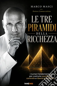 Le tre piramidi della ricchezza. I numeri fondamentali per costruire equilibrio, controllo e libertà economica. Nuova ediz.