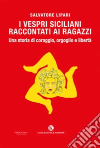 I Vespri siciliani raccontati ai ragazzi: una storia di coraggio, orgoglio e libertà. Una storia di coraggio, orgoglio e libertà libro