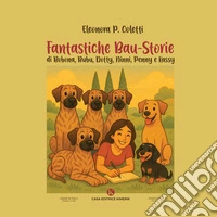Fantastiche Bau-Storie. di Bobona, Bubu, Dotty, Ninni, Penny e Kassy libro
