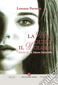 La vita oltre il dolore. Storia di un amore invisibile libro