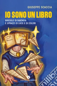 Io sono un libro. Briciole di fantasia e sprazzi di luce e di colori
