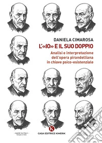 L'«Io» e il suo doppio. Analisi e interpretazione dell'opera pirandelliana in chiave psico-esistenziale libro