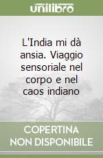 L'India mi dà ansia. Viaggio sensoriale nel corpo e nel caos indiano libro