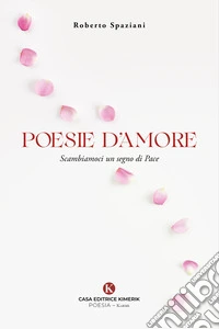 Poesie d'amore. Scambiamoci un segno di pace