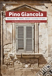 Ossessione 70. Delitti, misteri e mondiali di calcio. La prima indagine del Maresciallo libro