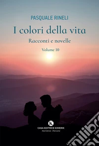 I colori della vita. Racconti e novelle. Vol. 10