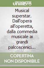 Musical superstar. Dall'opera all'operetta, dalla commedia musicale ai grandi palcoscenici globali libro